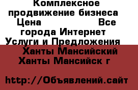 Комплексное продвижение бизнеса › Цена ­ 5000-10000 - Все города Интернет » Услуги и Предложения   . Ханты-Мансийский,Ханты-Мансийск г.